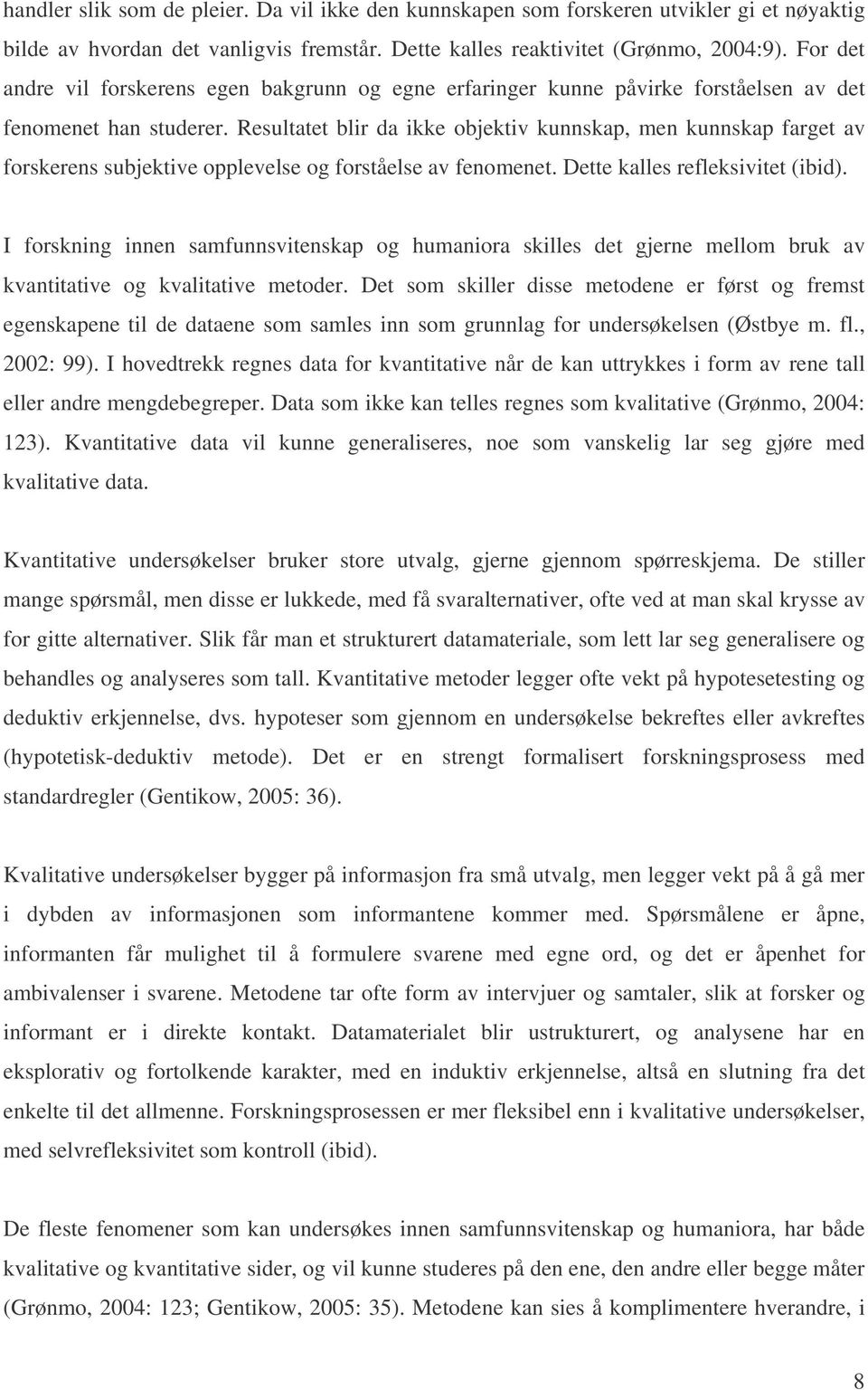 Resultatet blir da ikke objektiv kunnskap, men kunnskap farget av forskerens subjektive opplevelse og forståelse av fenomenet. Dette kalles refleksivitet (ibid).