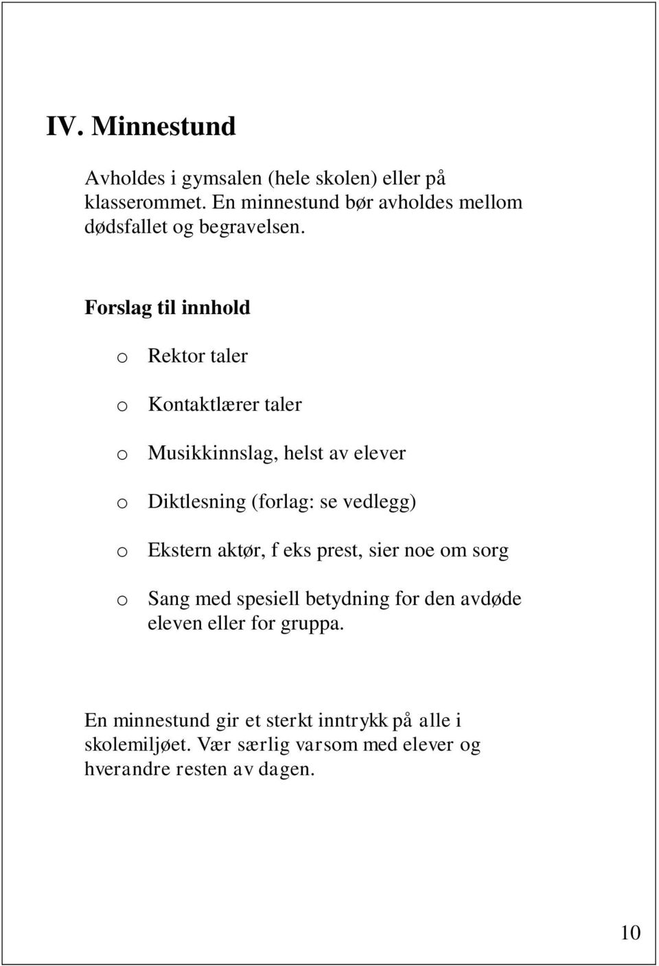 Forslag til innhold o Rektor taler o Kontaktlærer taler o Musikkinnslag, helst av elever o Diktlesning (forlag: se vedlegg)