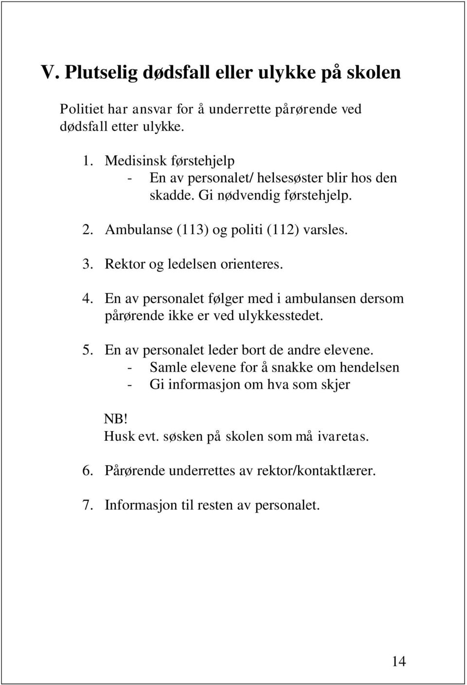 Rektor og ledelsen orienteres. 4. En av personalet følger med i ambulansen dersom pårørende ikke er ved ulykkesstedet. 5.