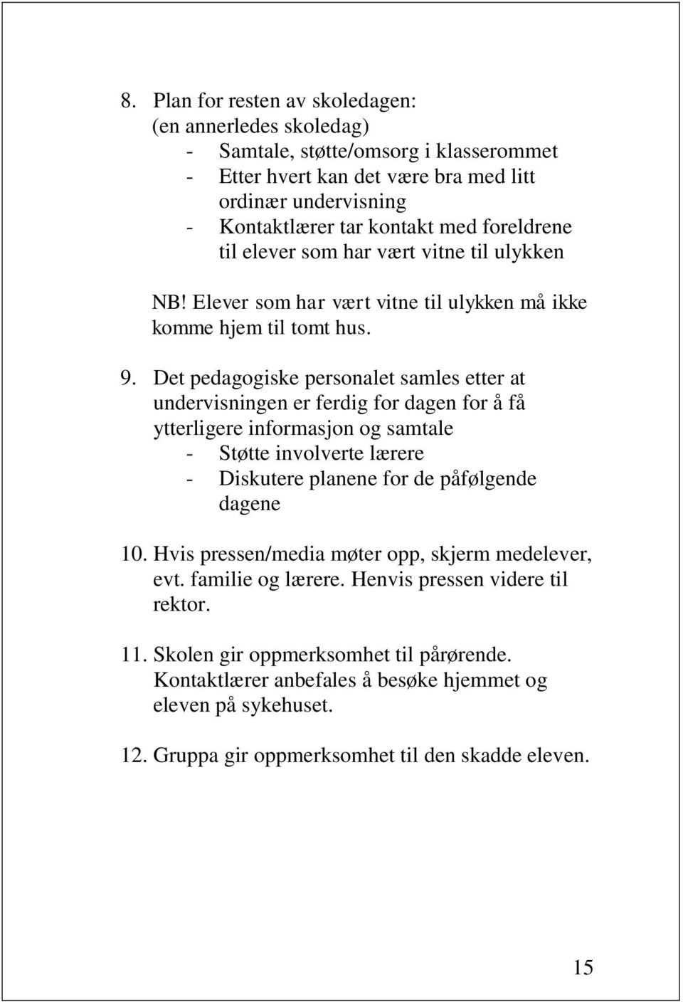 Det pedagogiske personalet samles etter at undervisningen er ferdig for dagen for å få ytterligere informasjon og samtale - Støtte involverte lærere - Diskutere planene for de påfølgende dagene 10.