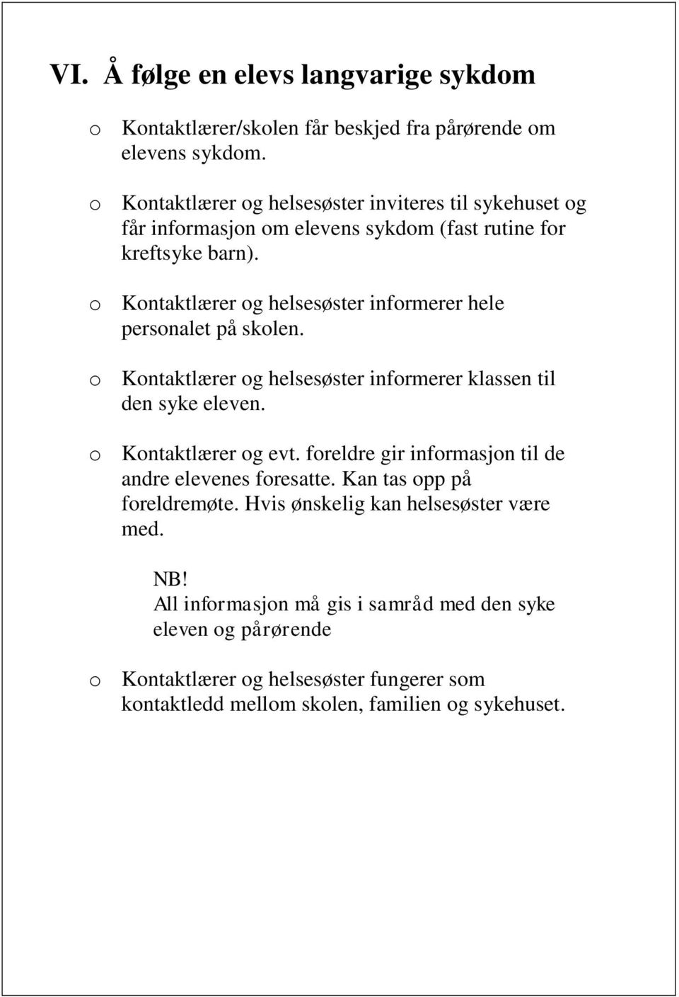 o Kontaktlærer og helsesøster informerer hele personalet på skolen. o Kontaktlærer og helsesøster informerer klassen til den syke eleven. o Kontaktlærer og evt.