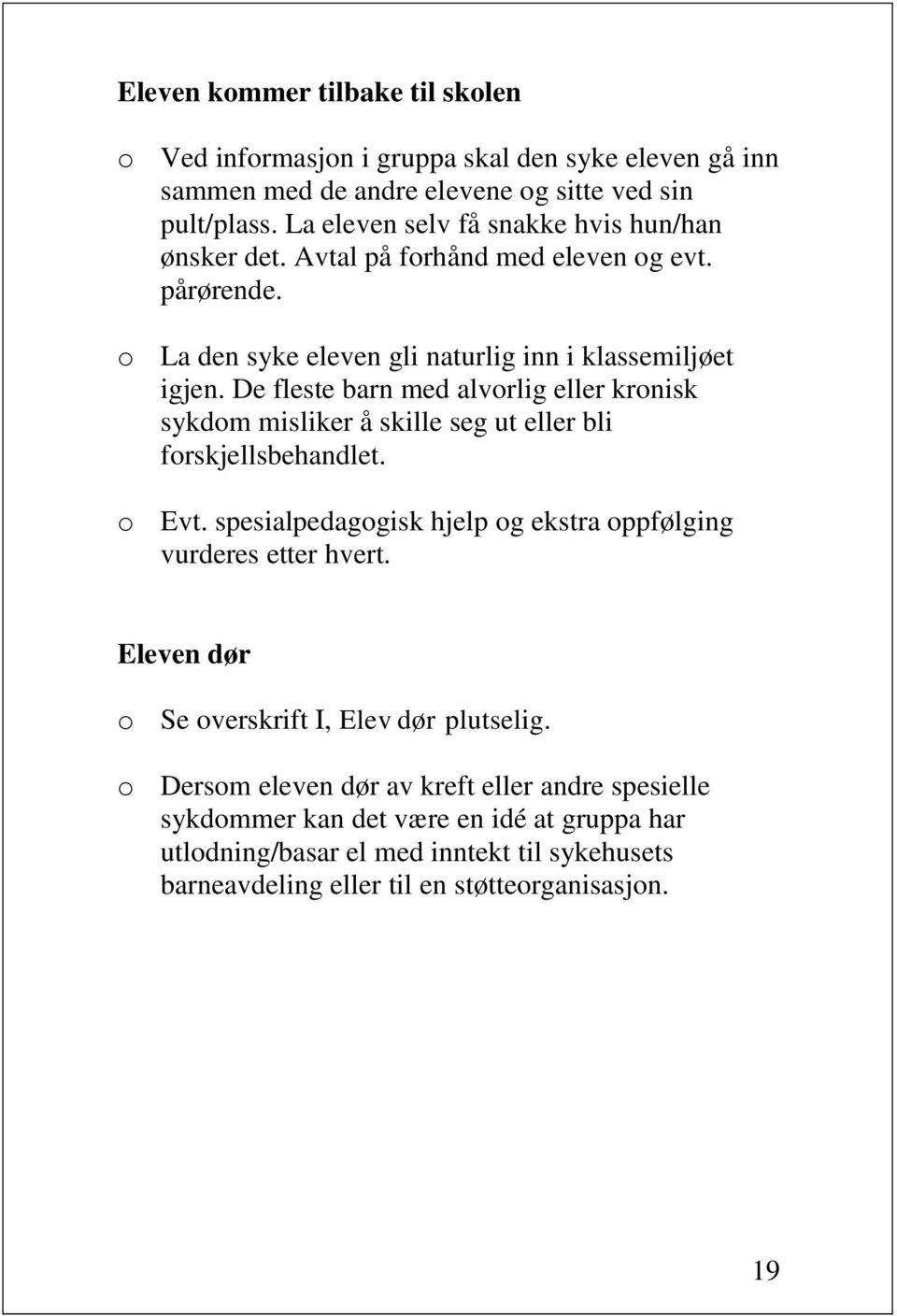 De fleste barn med alvorlig eller kronisk sykdom misliker å skille seg ut eller bli forskjellsbehandlet. o Evt. spesialpedagogisk hjelp og ekstra oppfølging vurderes etter hvert.