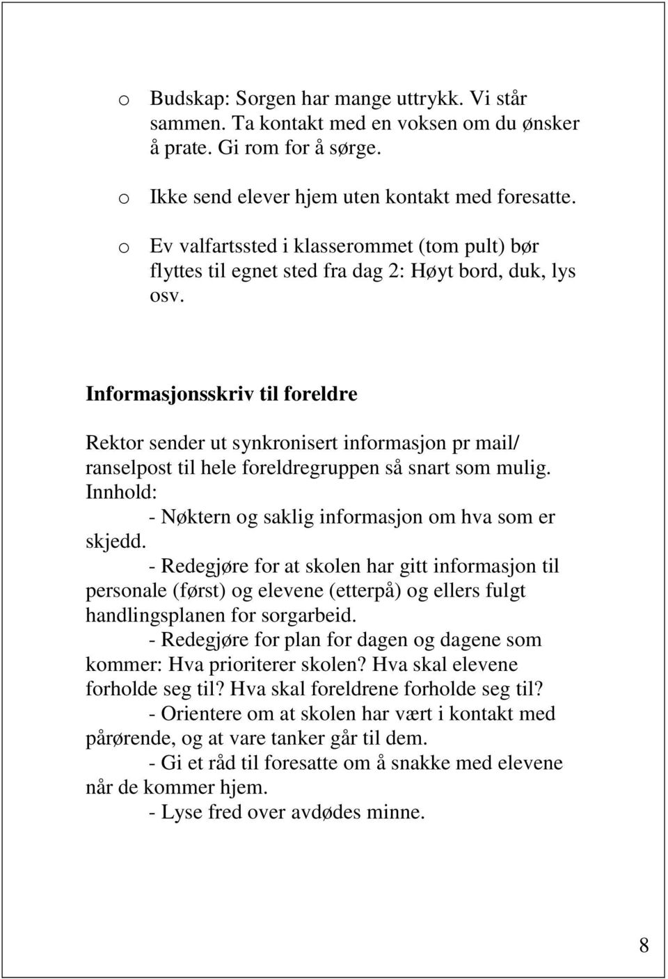 Informasjonsskriv til foreldre Rektor sender ut synkronisert informasjon pr mail/ ranselpost til hele foreldregruppen så snart som mulig. Innhold: - Nøktern og saklig informasjon om hva som er skjedd.