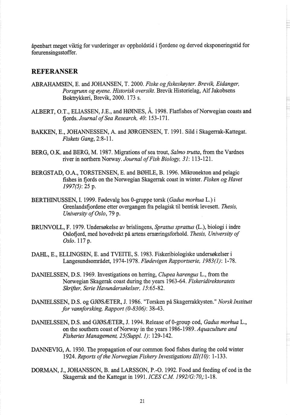 Flatfishes of Norwegian coasts and fjords. Journal of Sea Research, 40: 153-17 1. BAKKEN, E., JOHANNESSEN, A. and JØRGENSEN, T. 1991. Sild i Skagerrak-Kattegat. Fiskets Gang, 2: 8-1 1. BERG, O.K. and BERG, M.