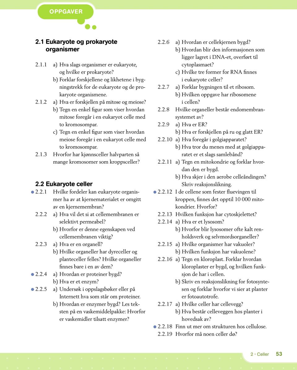 b) Tegn en enkel figur som viser hvordan mitose foregår i en eukaryot celle med to kromosompar. c) Tegn en enkel figur som viser hvordan meiose foregår i en eukaryot celle med to kromosompar. 2.1.