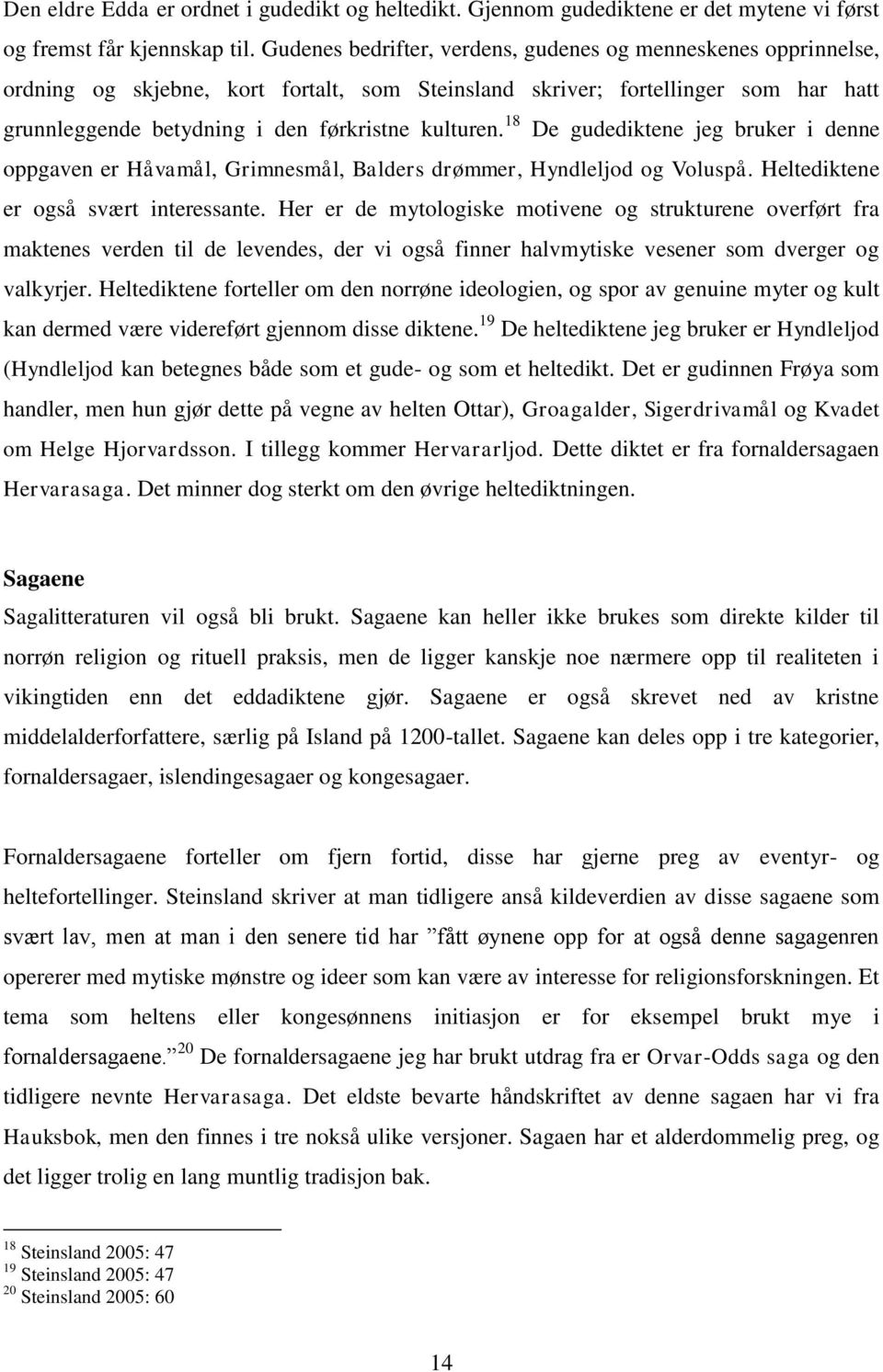 18 De gudediktene jeg bruker i denne oppgaven er Håvamål, Grimnesmål, Balders drømmer, Hyndleljod og Voluspå. Heltediktene er også svært interessante.