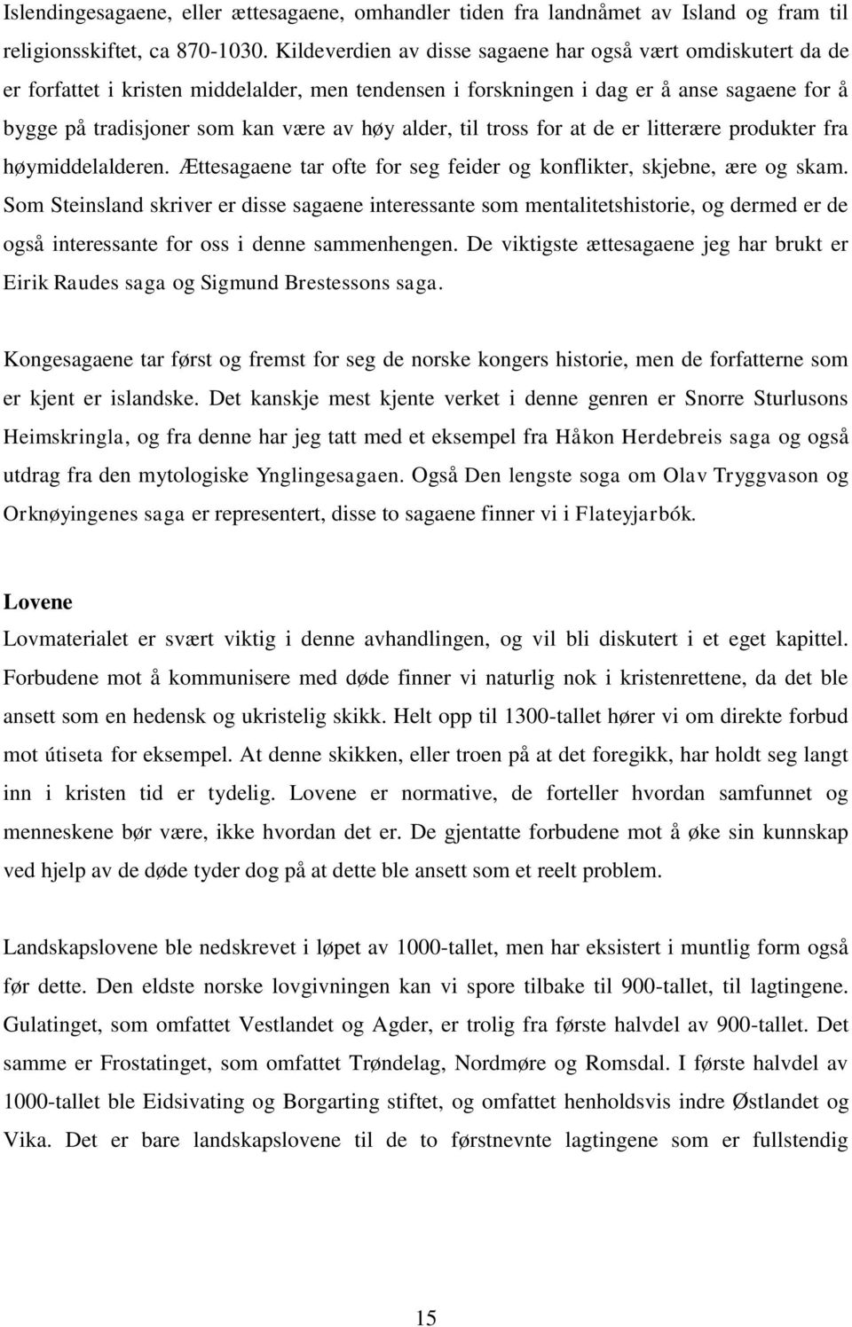 alder, til tross for at de er litterære produkter fra høymiddelalderen. Ættesagaene tar ofte for seg feider og konflikter, skjebne, ære og skam.