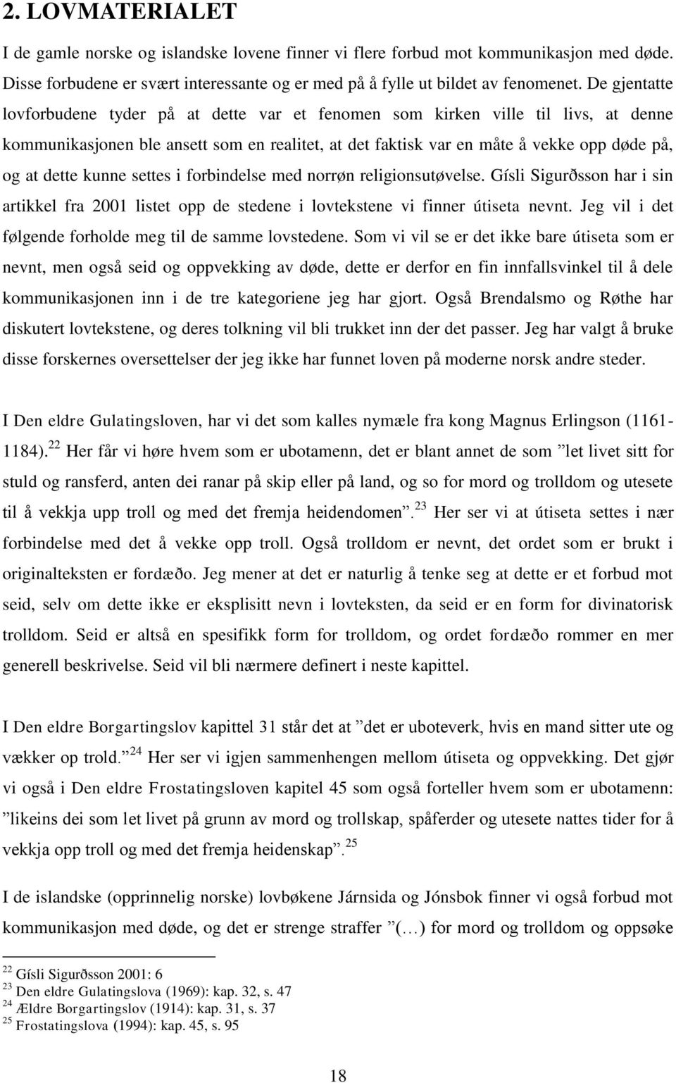 kunne settes i forbindelse med norrøn religionsutøvelse. Gísli Sigurðsson har i sin artikkel fra 2001 listet opp de stedene i lovtekstene vi finner útiseta nevnt.