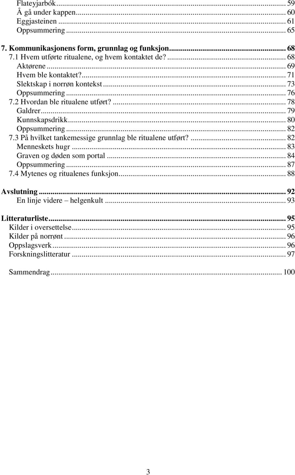 .. 82 7.3 På hvilket tankemessige grunnlag ble ritualene utført?... 82 Menneskets hugr... 83 Graven og døden som portal... 84 Oppsummering... 87 7.4 Mytenes og ritualenes funksjon.