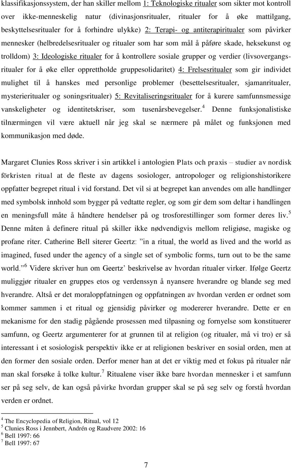 kontrollere sosiale grupper og verdier (livsovergangsritualer for å øke eller opprettholde gruppesolidaritet) 4: Frelsesritualer som gir individet mulighet til å hanskes med personlige problemer