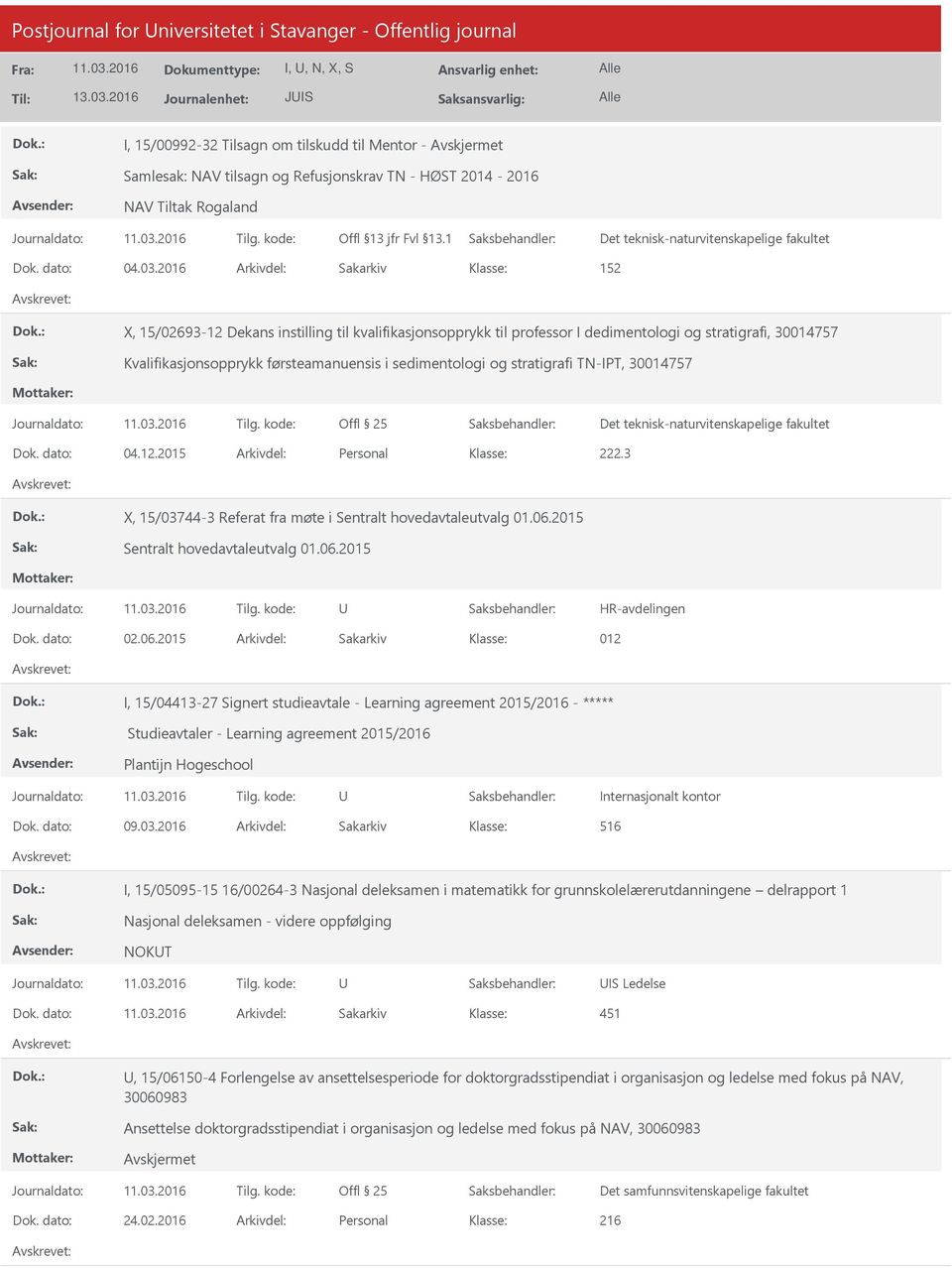 2016 Arkivdel: Sakarkiv 152 X, 15/02693-12 Dekans instilling til kvalifikasjonsopprykk til professor I dedimentologi og stratigrafi, 30014757 Kvalifikasjonsopprykk førsteamanuensis i sedimentologi og