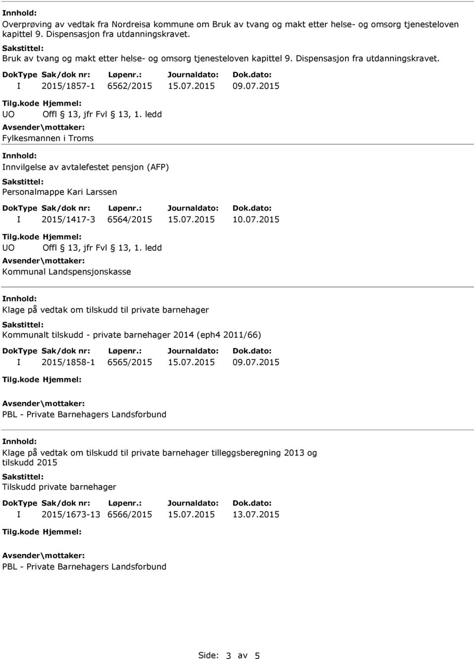 2015/1857-1 6562/2015 O Fylkesmannen i Troms nnvilgelse av avtalefestet pensjon (AFP) Personalmappe Kari Larssen 2015/1417-3 6564/2015 10.07.