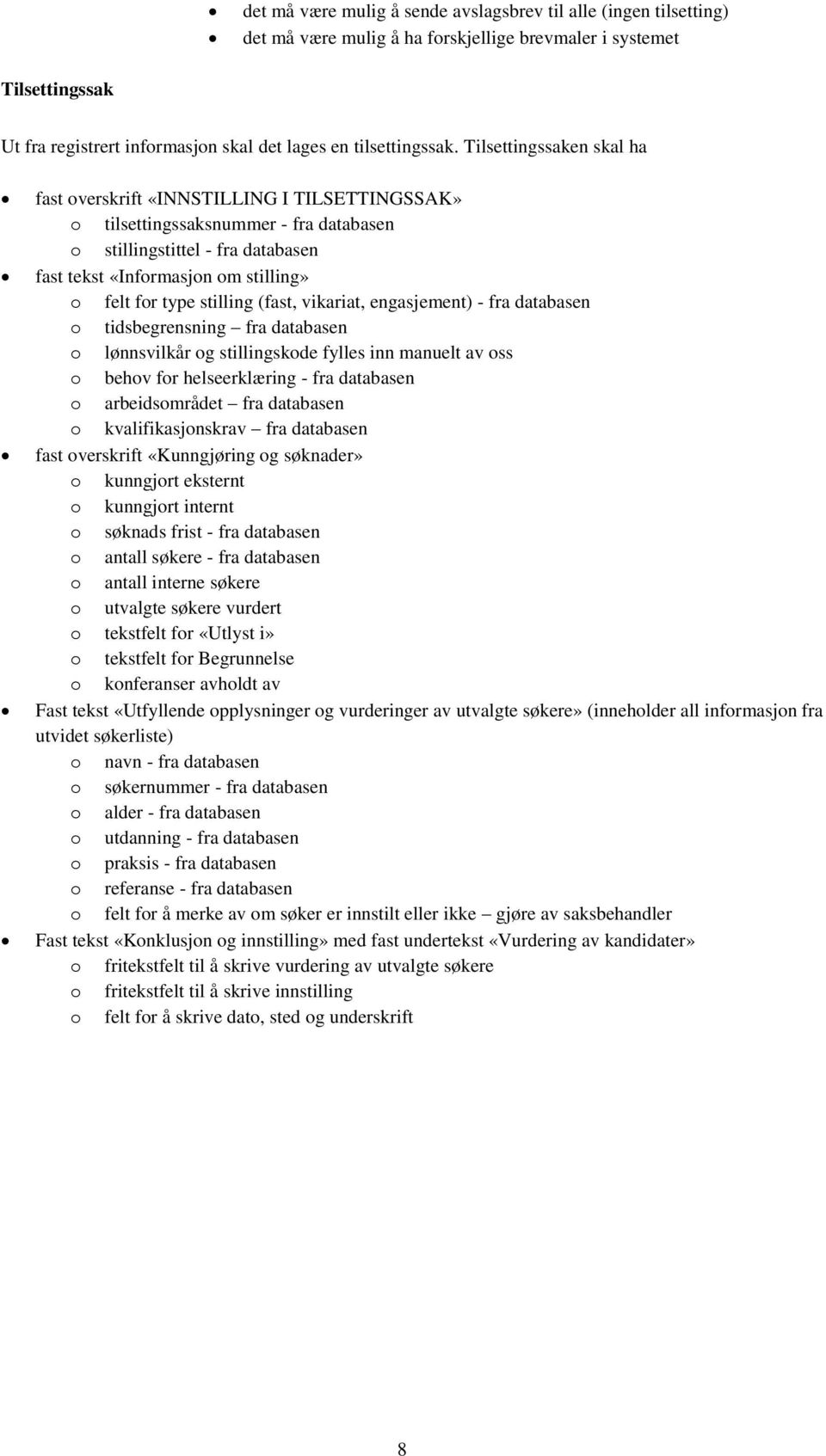 Tilsettingssaken skal ha fast overskrift «INNSTILLING I TILSETTINGSSAK» o tilsettingssaksnummer - fra databasen o stillingstittel - fra databasen fast tekst «Informasjon om stilling» o felt for type