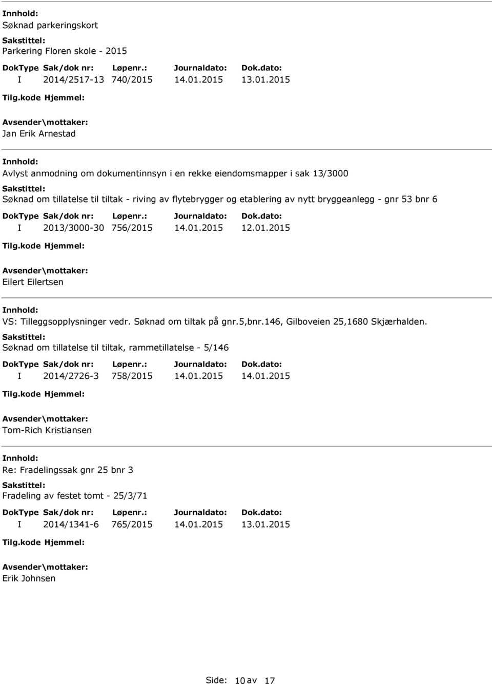 /3000-30 756/2015 12.01.2015 Eilert Eilertsen VS: Tilleggsopplysninger vedr. Søknad om tiltak på gnr.5,bnr.146, Gilboveien 25,1680 Skjærhalden.