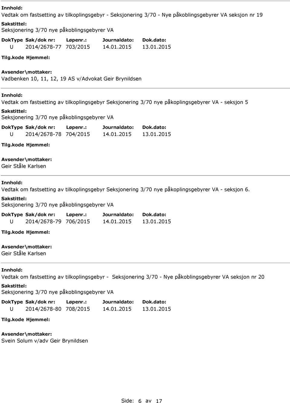 Karlsen Vedtak om fastsetting av tilkoplingsgebyr Seksjonering 3/70 nye påkoplingsgebyrer VA - seksjon 6.