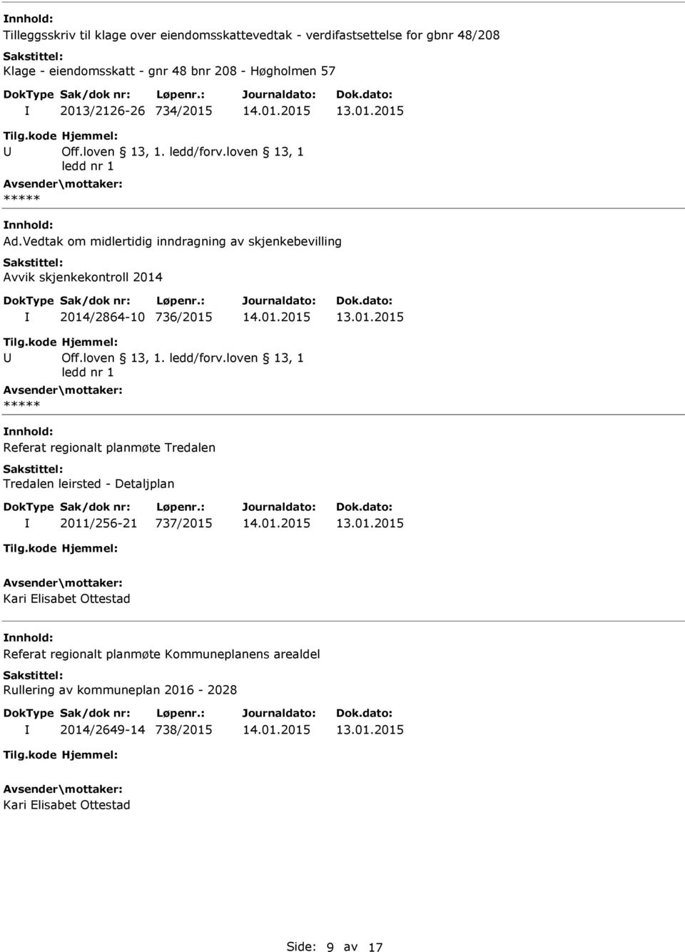 Vedtak om midlertidig inndragning av skjenkebevilling Avvik skjenkekontroll 2014 2014/2864-10 736/2015 Tilg.kode Hjemmel: Off.loven 13, 1. ledd/forv.