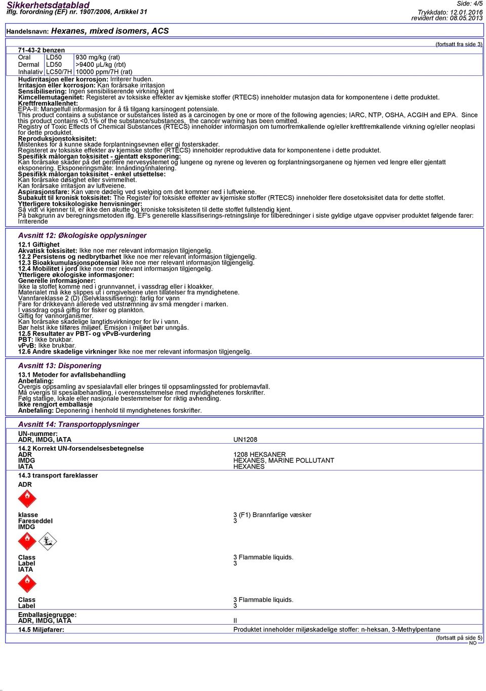 mutasjon data for komponentene i dette produktet. Kreftfremkallenhet: EPA-II: Mangelfull informasjon for å få tilgang karsinogent potensiale.