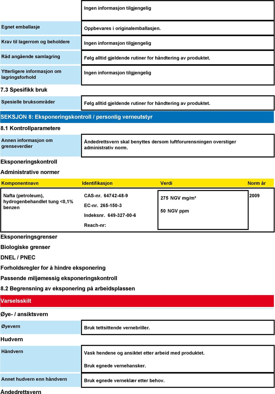 SEKSJON 8: Eksponeringskontroll / personlig verneutstyr 8.1 Kontrollparametere Annen informasjon om grenseverdier Åndedrettsvern skal benyttes dersom luftforurensningen overstiger administrativ norm.