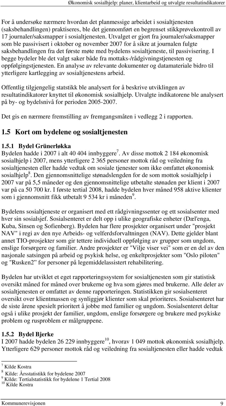 Utvalget er gjort fra journaler/saksmapper som ble passivisert i oktober og november 2007 for å sikre at journalen fulgte saksbehandlingen fra det første møte med bydelens sosialtjeneste, til