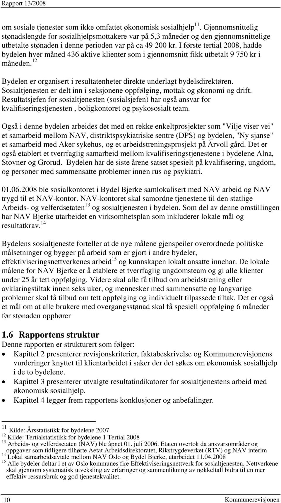 I første tertial 2008, hadde bydelen hver måned 436 aktive klienter som i gjennomsnitt fikk utbetalt 9 750 kr i måneden. 12 Bydelen er organisert i resultatenheter direkte underlagt bydelsdirektøren.