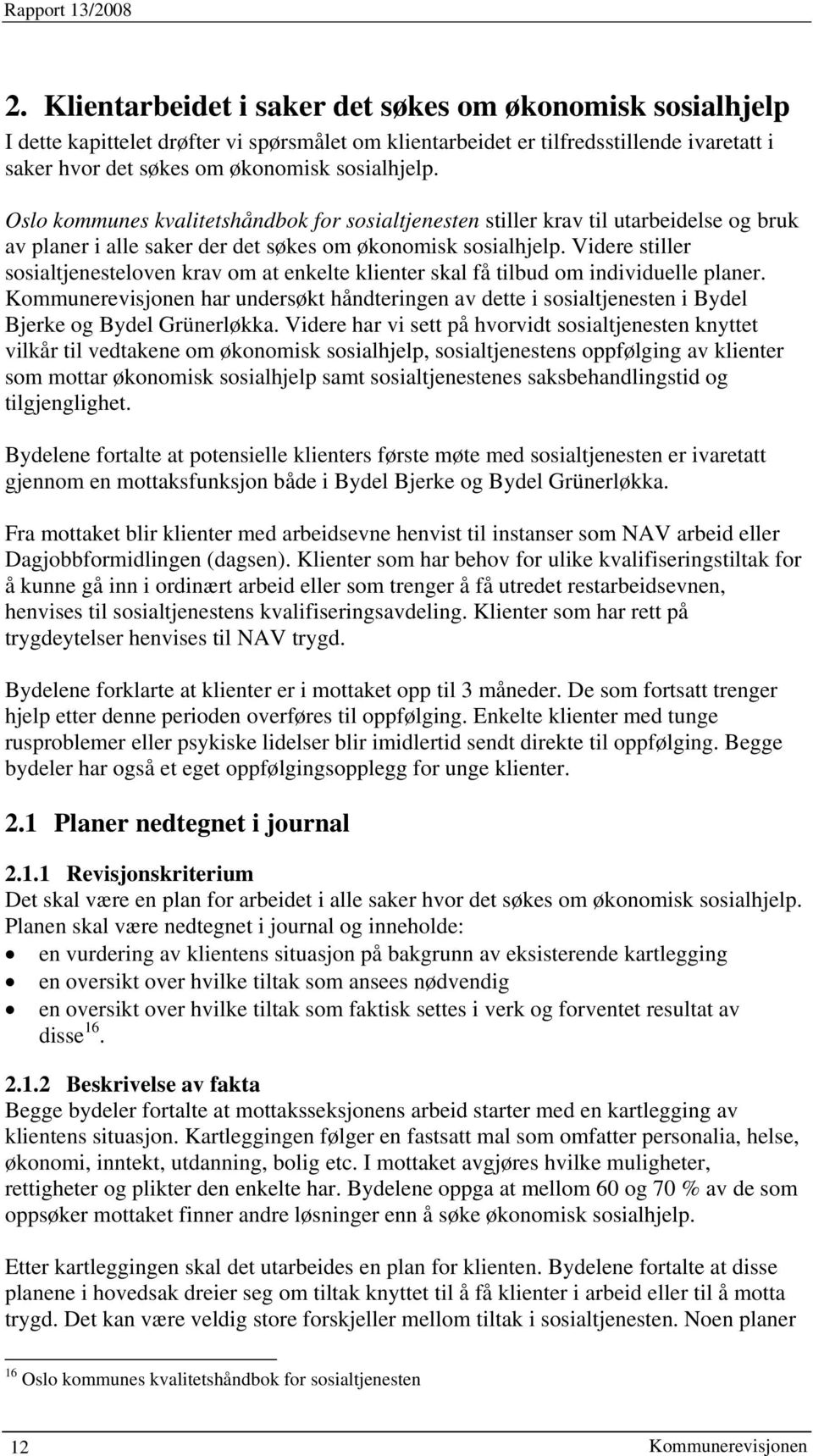 Oslo kommunes kvalitetshåndbok for sosialtjenesten stiller krav til utarbeidelse og bruk av planer i alle saker der det søkes om økonomisk sosialhjelp.