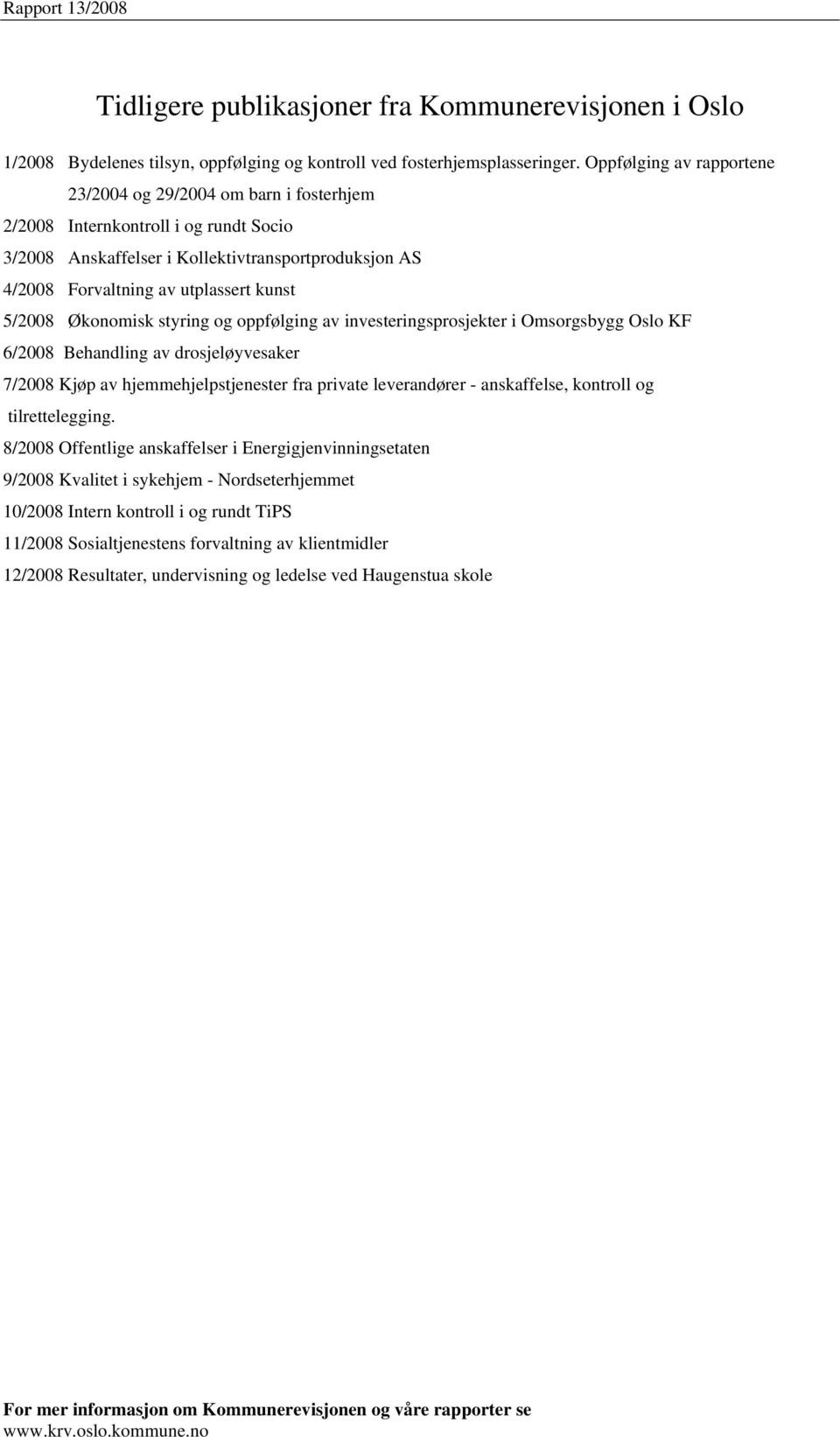 5/2008 Økonomisk styring og oppfølging av investeringsprosjekter i Omsorgsbygg Oslo KF 6/2008 Behandling av drosjeløyvesaker 7/2008 Kjøp av hjemmehjelpstjenester fra private leverandører -