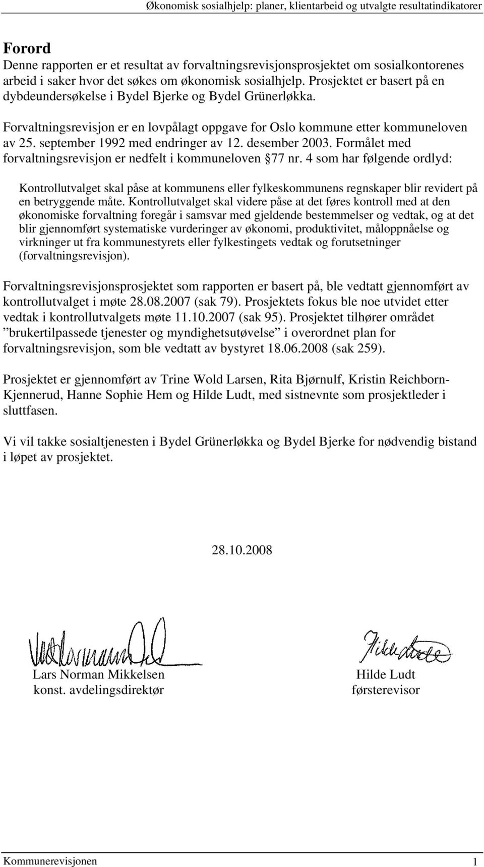 september 1992 med endringer av 12. desember 2003. Formålet med forvaltningsrevisjon er nedfelt i kommuneloven 77 nr.