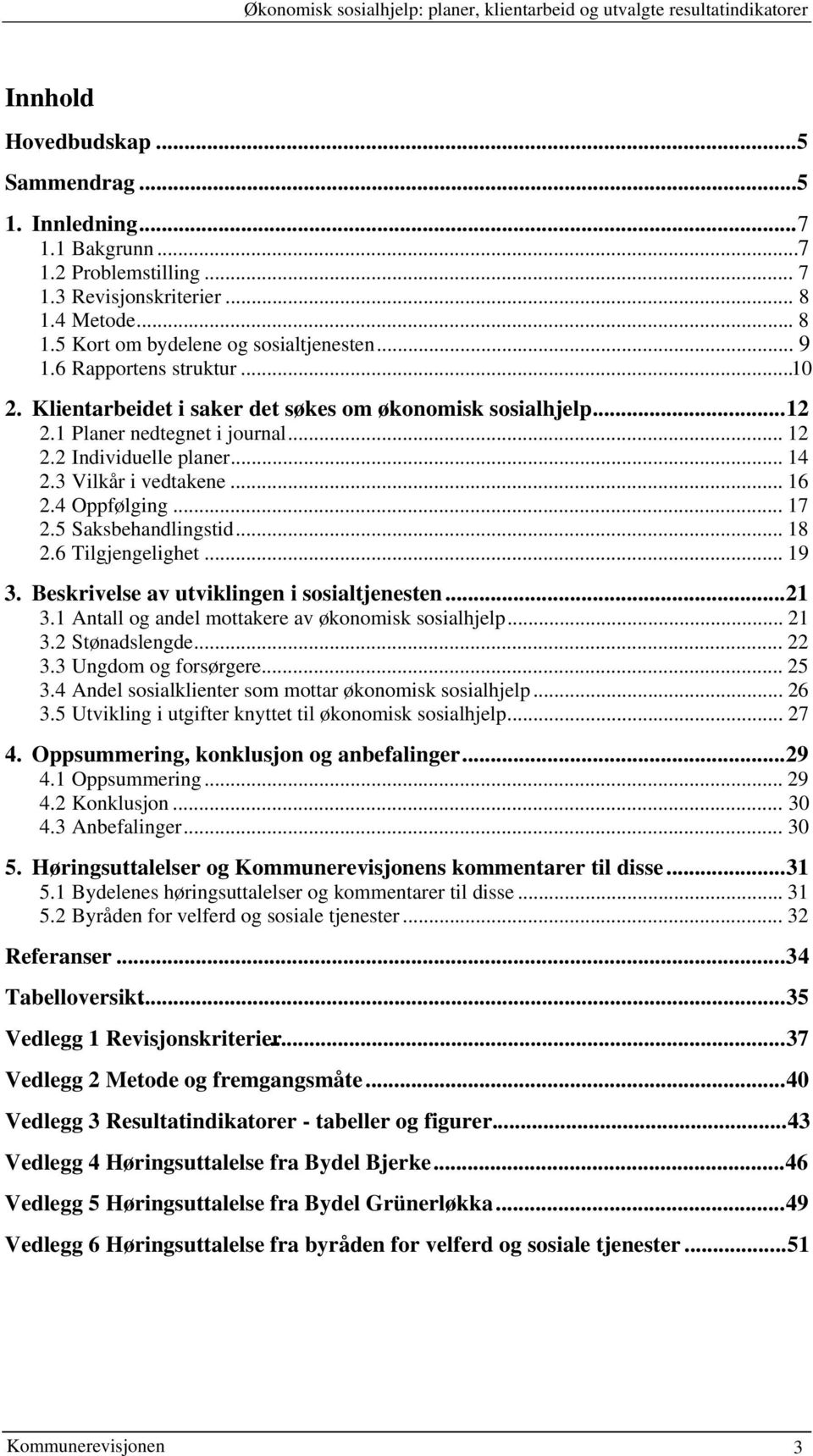 2 Individuelle planer... 14 2.3 Vilkår i vedtakene... 16 2.4 Oppfølging... 17 2.5 Saksbehandlingstid... 18 2.6 Tilgjengelighet... 19 3. Beskrivelse av utviklingen i sosialtjenesten...21 3.