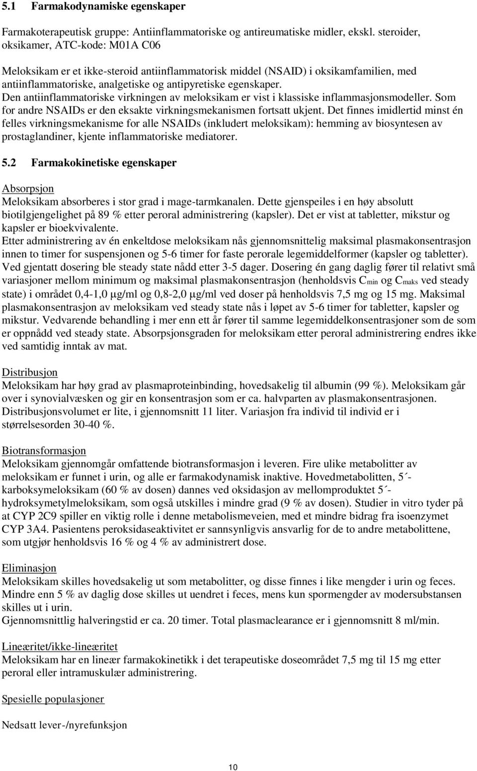 Den antiinflammatoriske virkningen av meloksikam er vist i klassiske inflammasjonsmodeller. Som for andre NSAIDs er den eksakte virkningsmekanismen fortsatt ukjent.