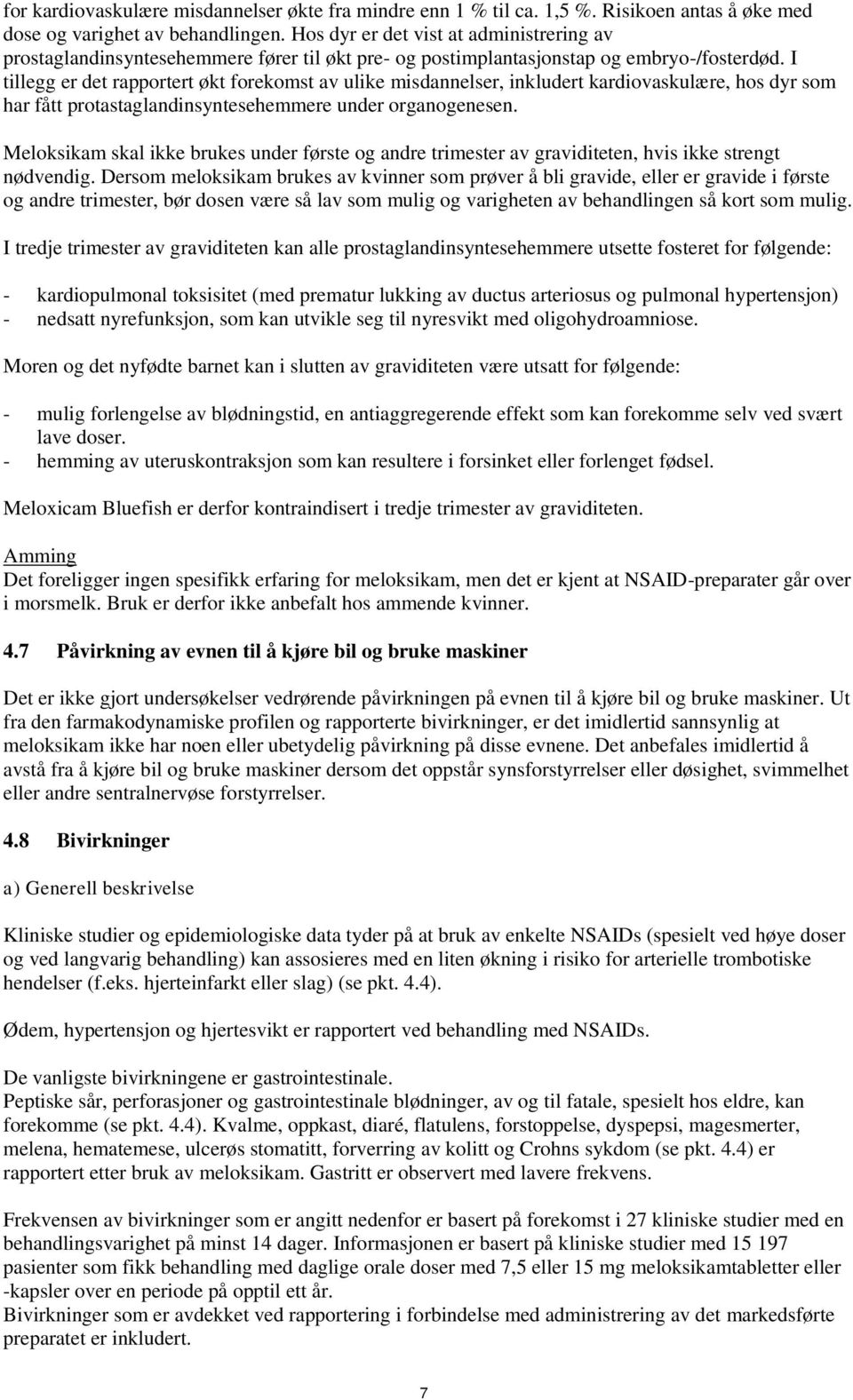 I tillegg er det rapportert økt forekomst av ulike misdannelser, inkludert kardiovaskulære, hos dyr som har fått protastaglandinsyntesehemmere under organogenesen.