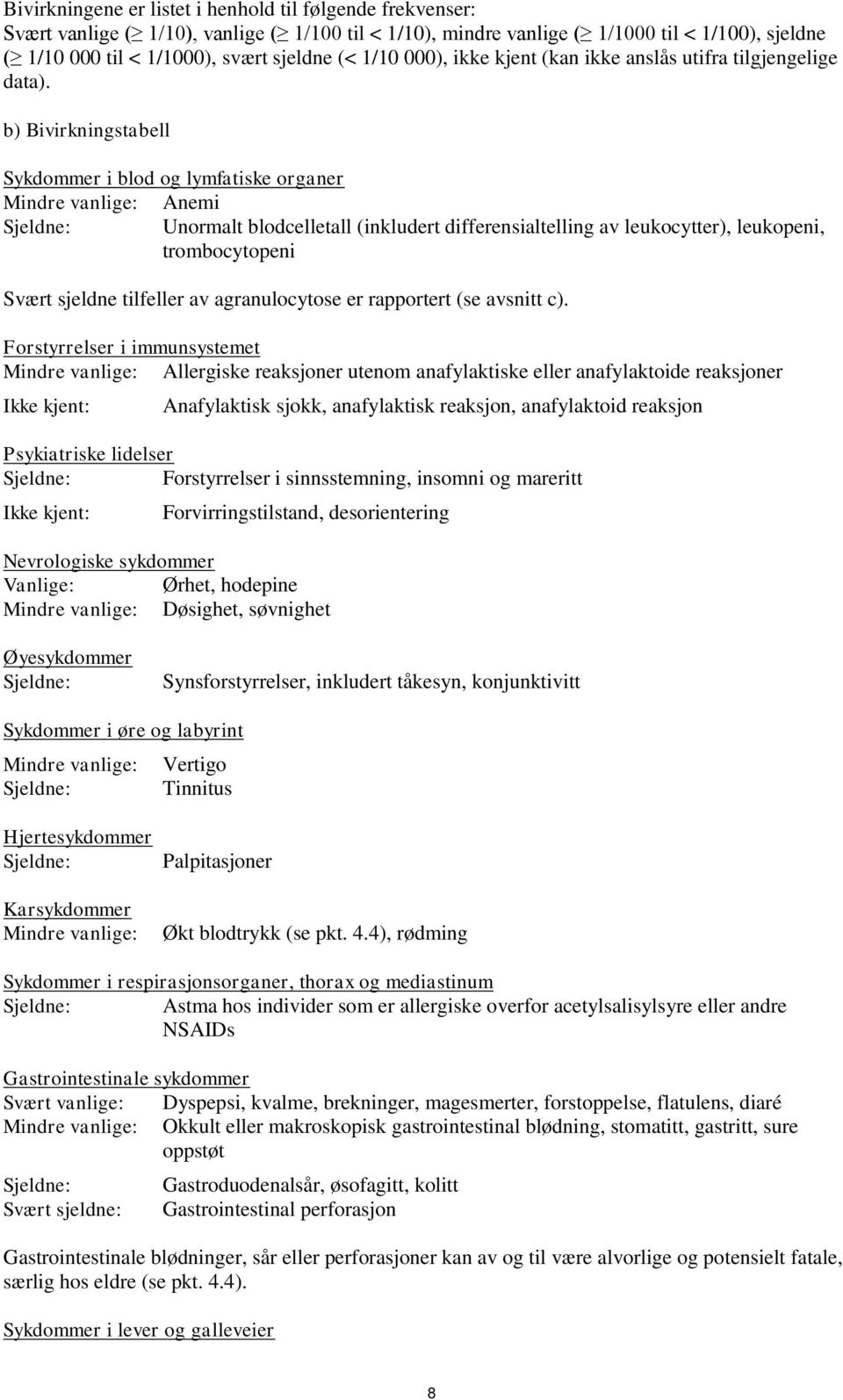 b) Bivirkningstabell Sykdommer i blod og lymfatiske organer Mindre vanlige: Anemi Sjeldne: Unormalt blodcelletall (inkludert differensialtelling av leukocytter), leukopeni, trombocytopeni Svært