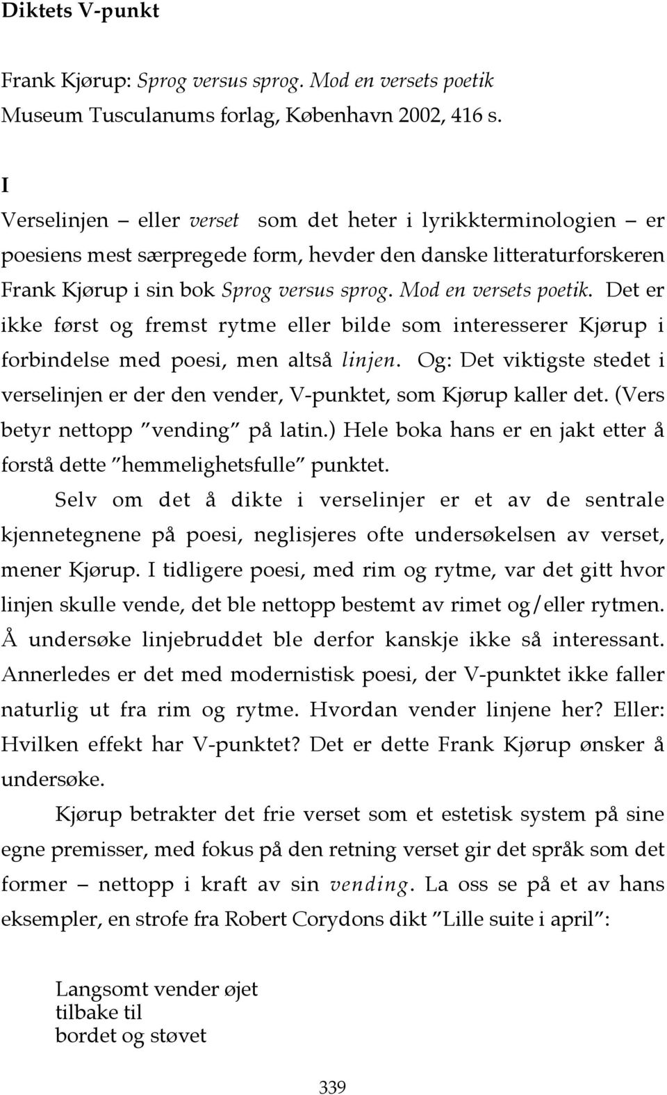 Det er ikke først og fremst rytme eller bilde som interesserer Kjørup i forbindelse med poesi, men altså linjen.