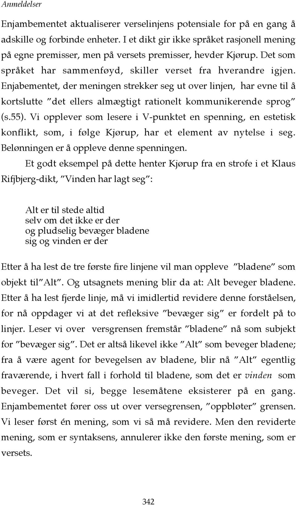 Enjabementet, der meningen strekker seg ut over linjen, har evne til å kortslutte det ellers almægtigt rationelt kommunikerende sprog (s.55).