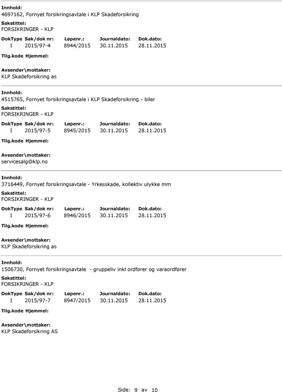2015 servicesalg@klp.no 3716449, Fornyet forsikringsavtale - Yrkesskade, kollektiv ulykke mm FORSKRNGER - KLP 2015/97-6 8946/2015 28.11.