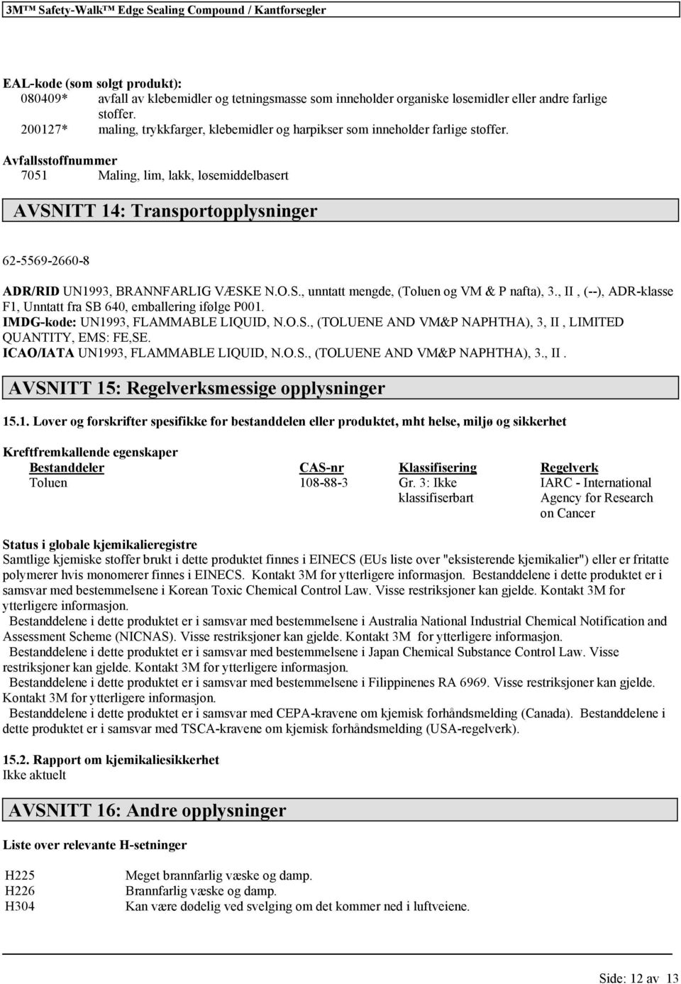 Avfallsstoffnummer 7051 Maling, lim, lakk, løsemiddelbasert AVSNITT 14: Transportopplysninger 62-5569-2660-8 ADR/RID UN1993, BRANNFARLIG VÆSKE N.O.S., unntatt mengde, (Toluen og VM & P nafta), 3.