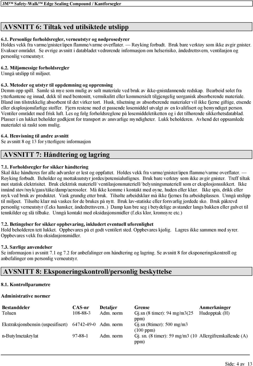 Miljømessige forholdsregler Unngå utslipp til miljøet. 6.3. Metoder og utstyr til oppdemning og opprensing Demm opp spill.