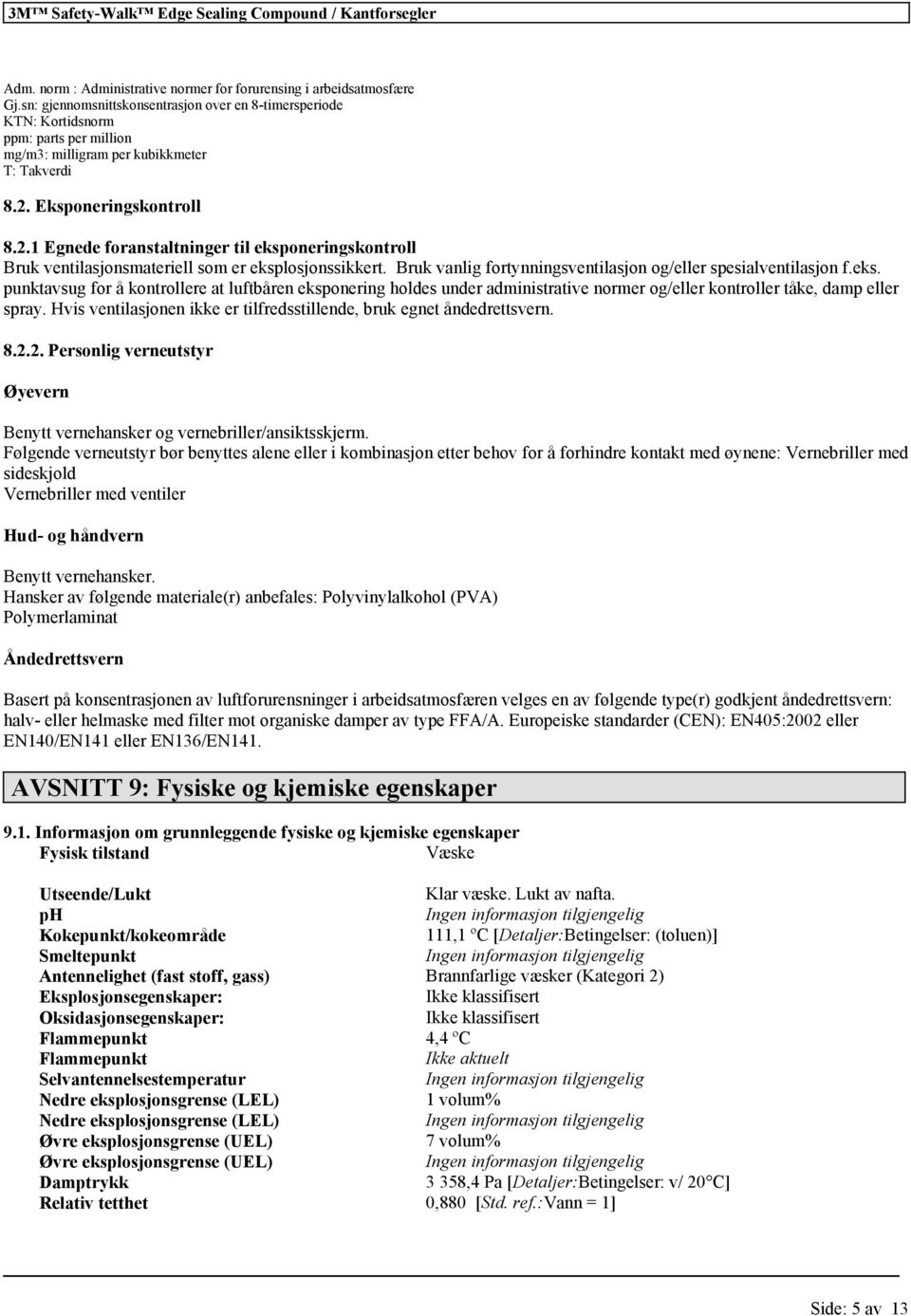 Eksponeringskontroll 8.2.1 Egnede foranstaltninger til eksponeringskontroll Bruk ventilasjonsmateriell som er eksplosjonssikkert. Bruk vanlig fortynningsventilasjon og/eller spesialventilasjon f.eks. punktavsug for å kontrollere at luftbåren eksponering holdes under administrative normer og/eller kontroller tåke, damp eller spray.