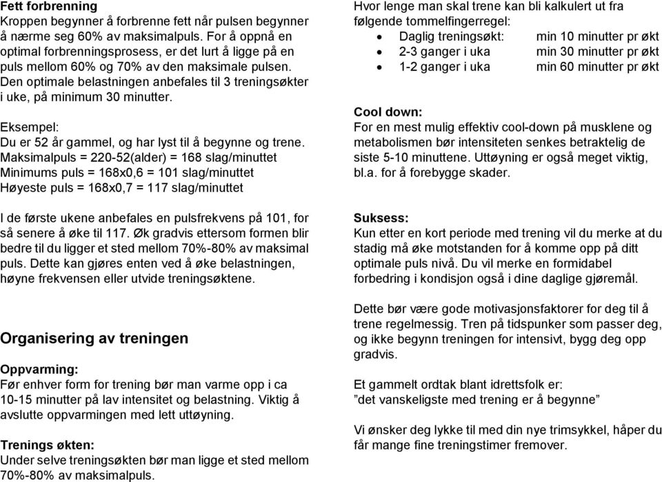 Den optimale belastningen anbefales til 3 treningsøkter i uke, på minimum 30 minutter. Eksempel: Du er 52 år gammel, og har lyst til å begynne og trene.