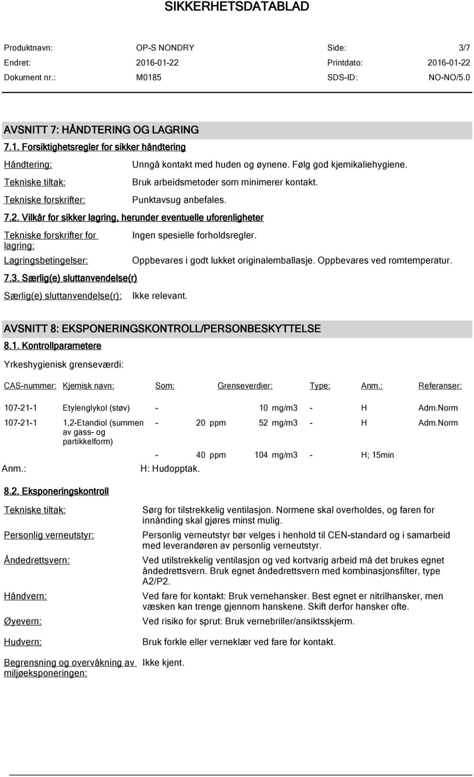 Vilkår for sikker lagring, herunder eventuelle uforenligheter Tekniske forskrifter for lagring: Lagringsbetingelser: Ingen spesielle forholdsregler. Oppbevares i godt lukket originalemballasje.