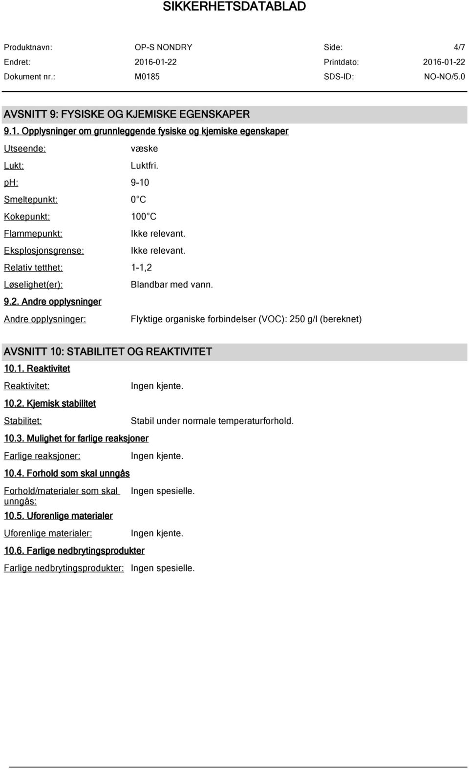 Løselighet(er): Blandbar med vann. 9.2. Andre opplysninger Andre opplysninger: Flyktige organiske forbindelser (VOC): 250 g/l (bereknet) AVSNITT 10: STABILITET OG REAKTIVITET 10.1. Reaktivitet Reaktivitet: 10.