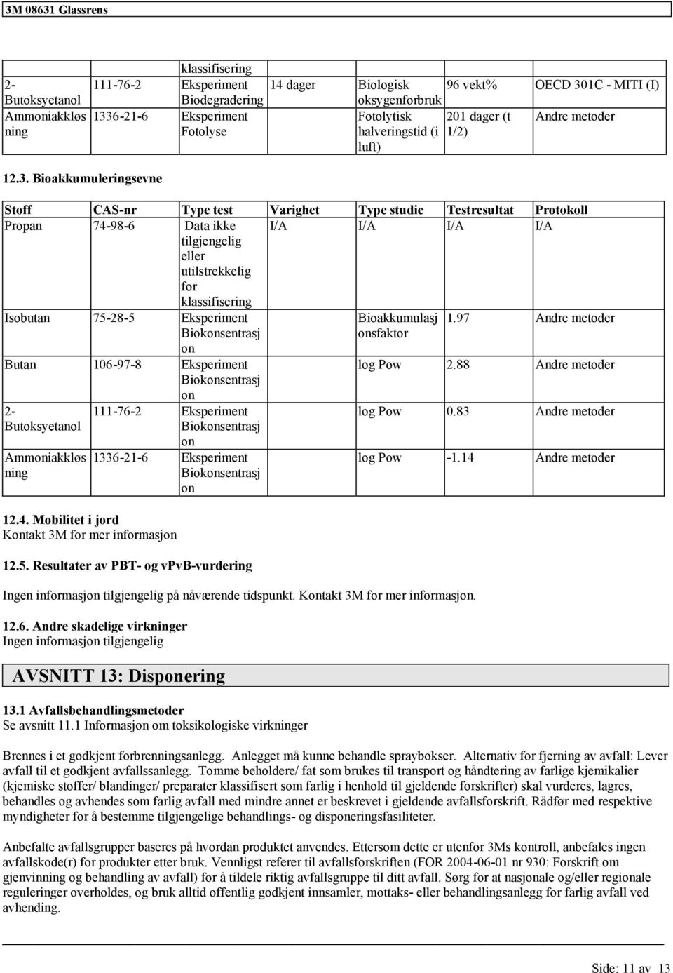 Bioakkumulringsvn Stoff CAS-nr Typ tst Varight Typ studi Tstrsultat Protokoll Propan 74-98-6 Data ikk I/A I/A I/A I/A llr utilstrkklig for klassifisring Isobutan 75-28-5 Eksprimnt Bioakkumulasj 1.