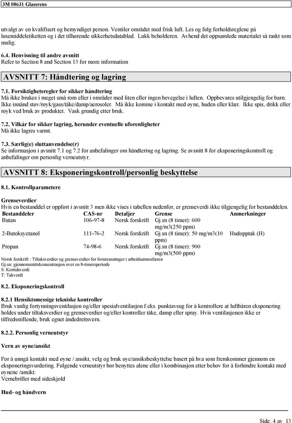 for mor information AVSNITT 7: Håndtring og lagring 7.1. Forsiktightsrglr for sikkr håndtring Må ikk bruks i mgt små rom llr i områdr md litn llr ingn bvgls i luftn. Oppbvars u for barn.