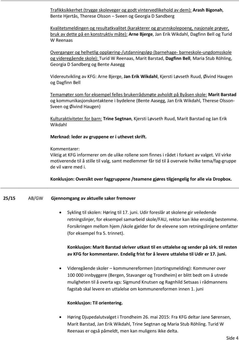 barneskole-ungdomsskole og videregående skole): Turid W Reenaas, Marit Barstad, Dagfinn Bell, Maria Stub Röhling, Georgia D Sandberg og Bente Aasegg Videreutvikling av KFG: Arne Bjerge, Jan Erik