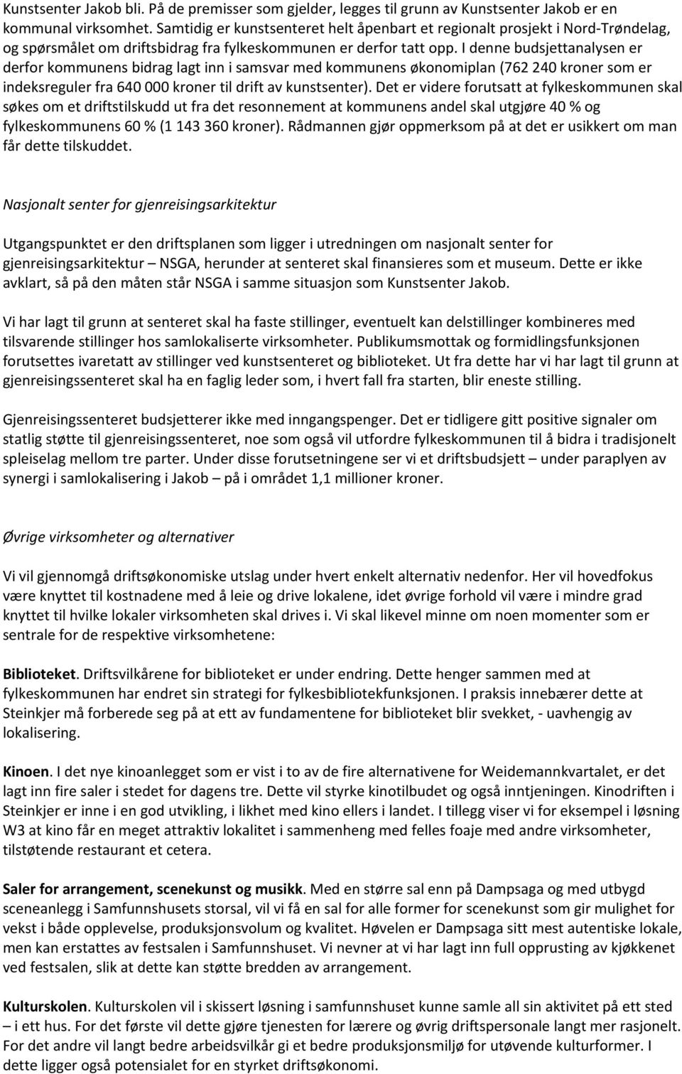 I denne budsjettanalysen er derfor kommunens bidrag lagt inn i samsvar med kommunens økonomiplan (762 240 kroner som er indeksreguler fra 640 000 kroner til drift av kunstsenter).