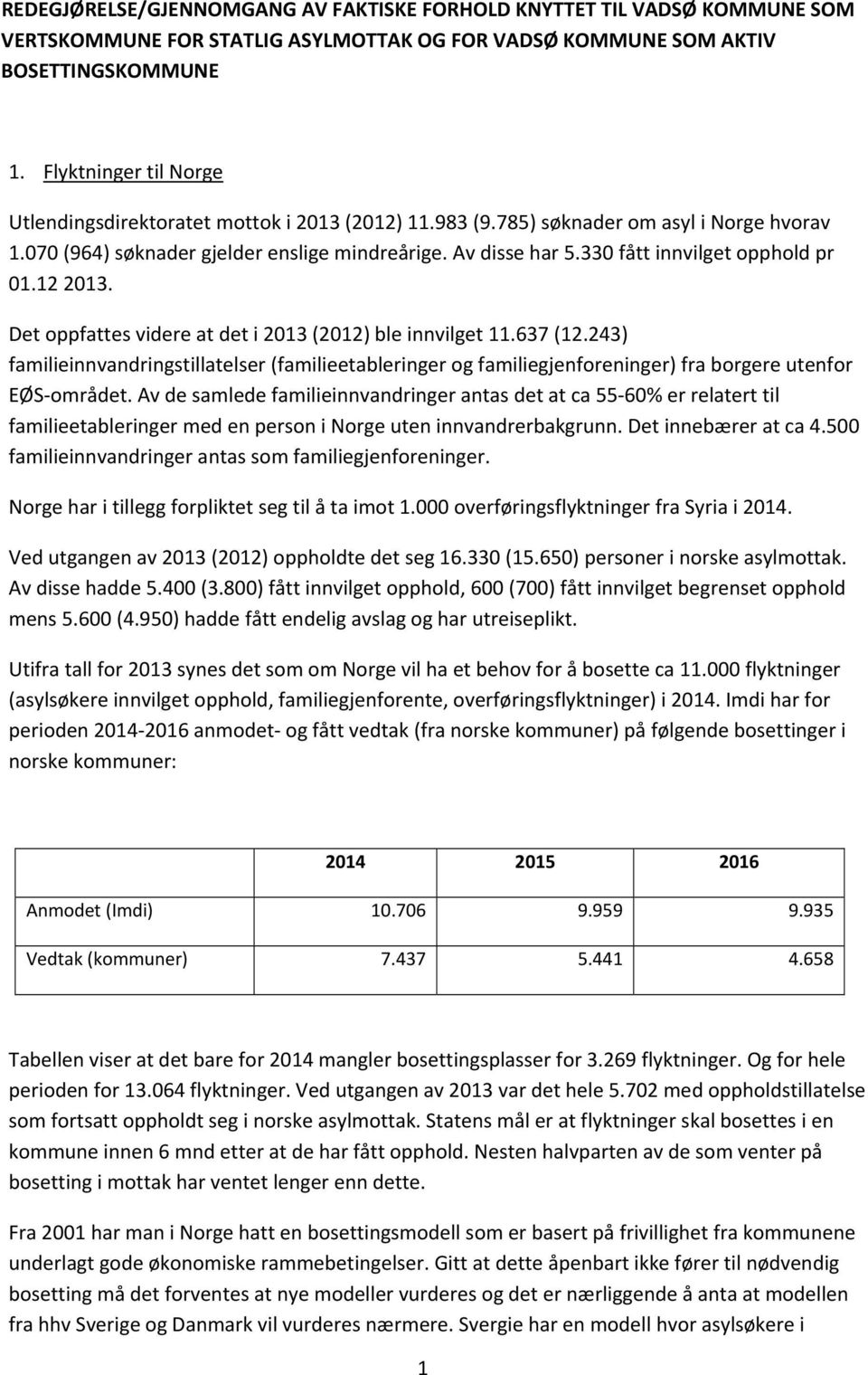 330 fått innvilget opphold pr 01.12 2013. Det oppfattes videre at det i 2013 (2012) ble innvilget 11.637 (12.