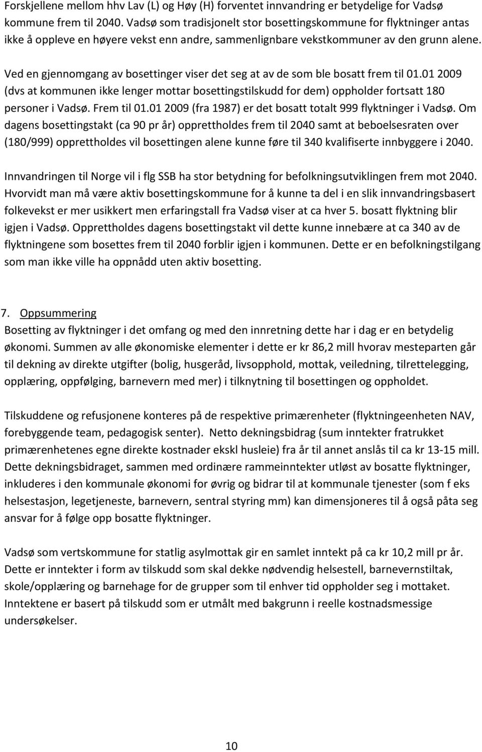 Ved en gjennomgang av bosettinger viser det seg at av de som ble bosatt frem til 01.01 2009 (dvs at kommunen ikke lenger mottar bosettingstilskudd for dem) oppholder fortsatt 180 personer i Vadsø.