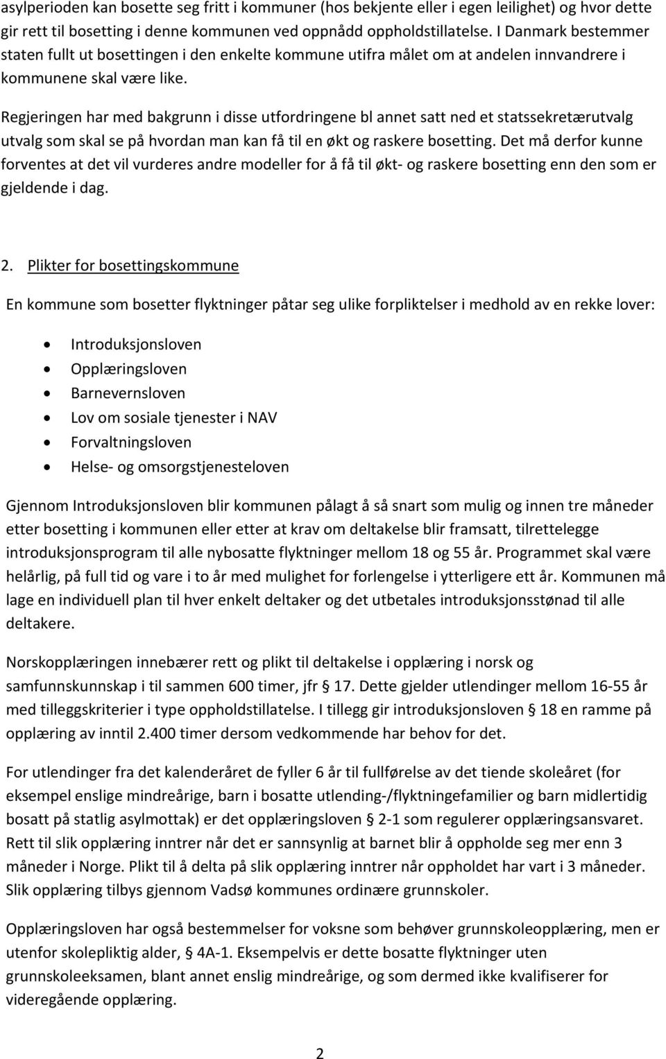 Regjeringen har med bakgrunn i disse utfordringene bl annet satt ned et statssekretærutvalg utvalg som skal se på hvordan man kan få til en økt og raskere bosetting.