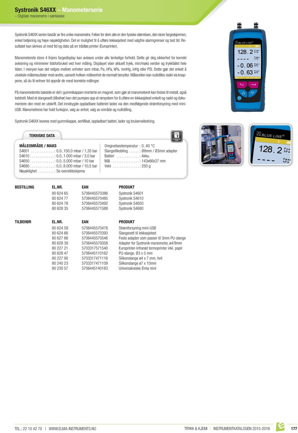 Resultatet kan skrives ut med tid og dato på en trådløs printer (Europrinter). Manometerets store 4 linjers fargedisplay kan avleses under alle tenkelige forhold.