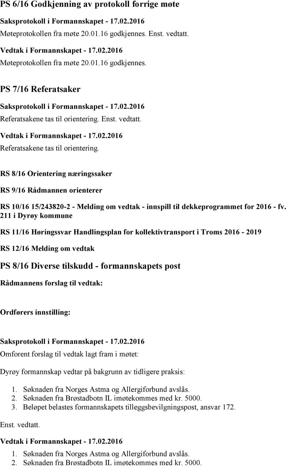 211 i Dyrøy kommune RS 11/16 Høringssvar Handlingsplan for kollektivtransport i Troms 2016 2019 RS 12/16 Melding om vedtak PS 8/16 Diverse tilskudd - formannskapets post Omforent forslag til vedtak