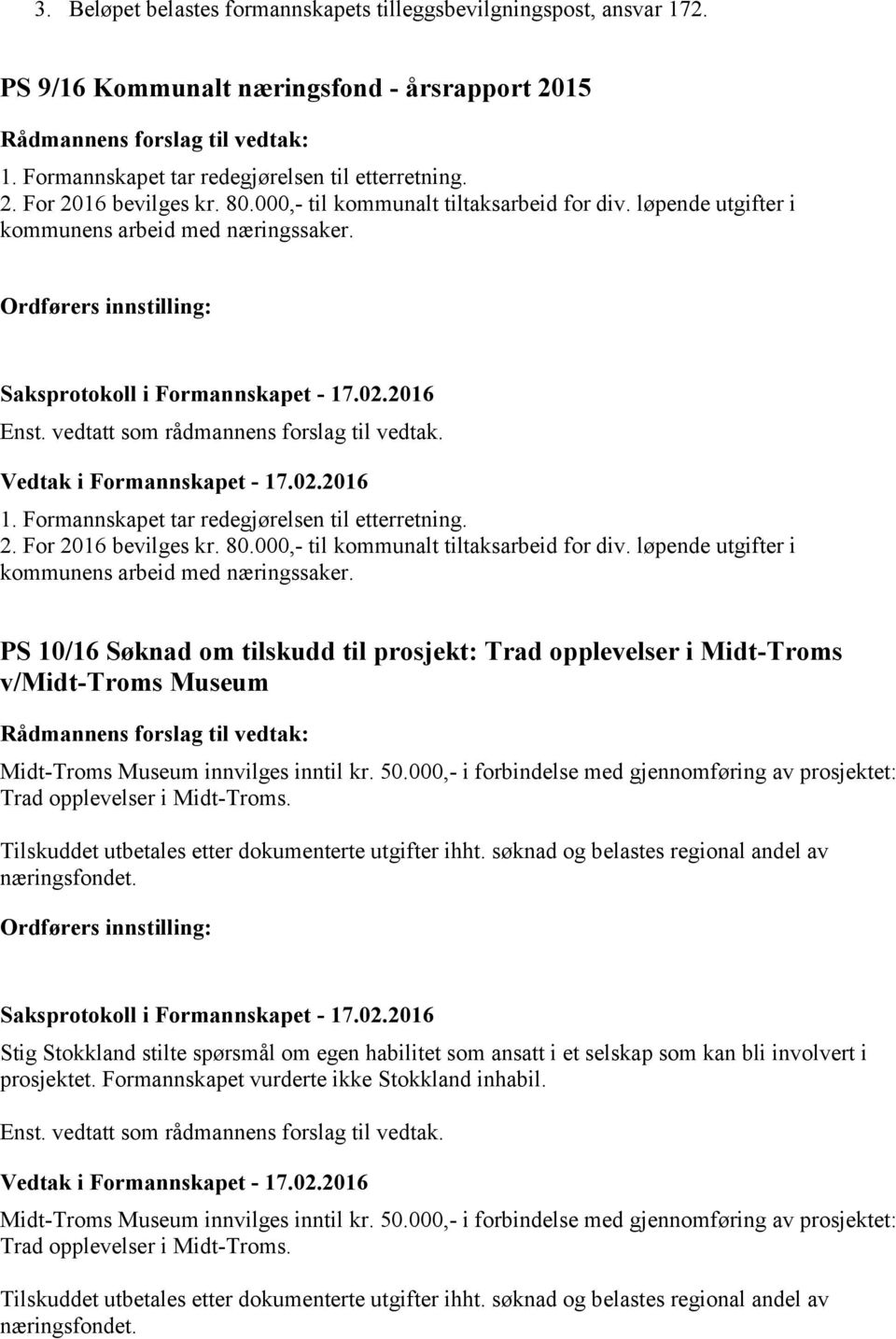 Formannskapet tar redegjørelsen til etterretning. 2. For 2016 bevilges kr. 80.000,- til kommunalt tiltaksarbeid for div. løpende utgifter i kommunens arbeid med næringssaker.